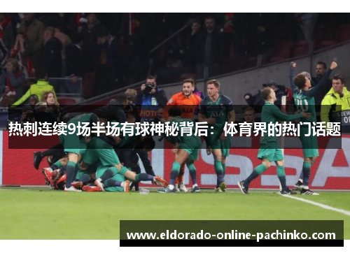 热刺连续9场半场有球神秘背后:体育界的热门话题